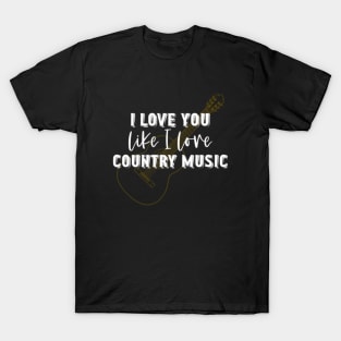 I love you like I love country music - Valentines Country Music design T-Shirt